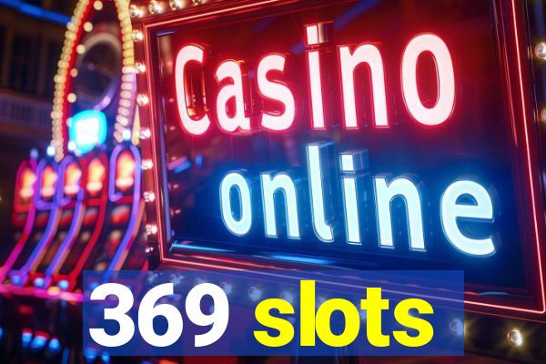 369 slots
